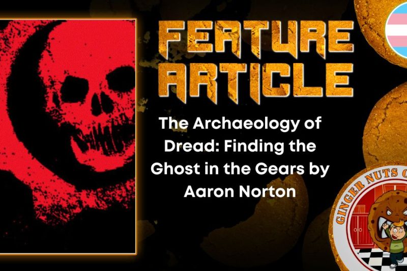 The Archaeology of Dread: Finding the Ghost in the Gears by Aaron Norton