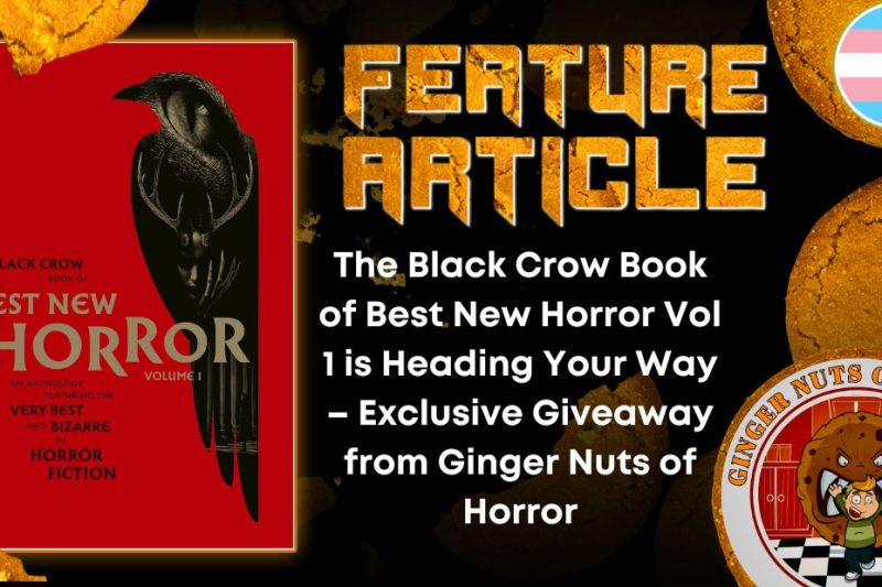 The Black Crow Book of Best New Horror Vol 1 is Heading Your Way – Exclusive Giveaway from Ginger Nuts of Horror HORROR FEATURE ARTICLE