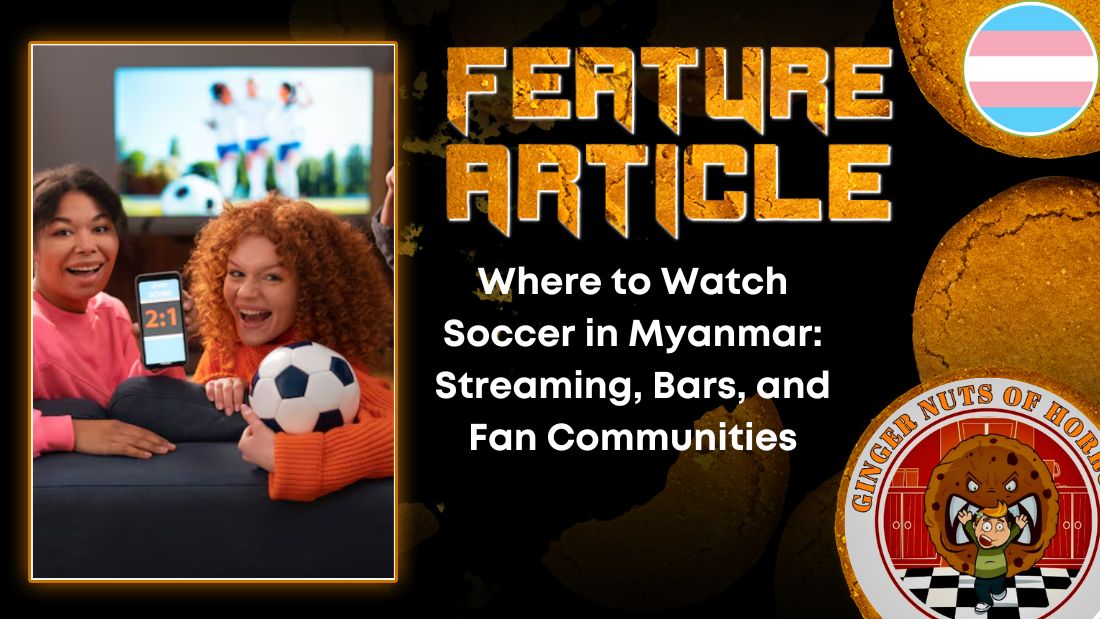 Where to Watch Soccer in Myanmar- Streaming, Bars, and Fan Communities HORROR FEATURE ARTICLE