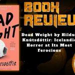 HORROR BOOK REVIEW Dead Weight by Hildur Knútsdóttir- Icelandic Horror at Its Most Ferocious