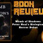 HORROR BOOK REVIEW Womb of Shadows- Peter Neal's Biological Horror Debut
