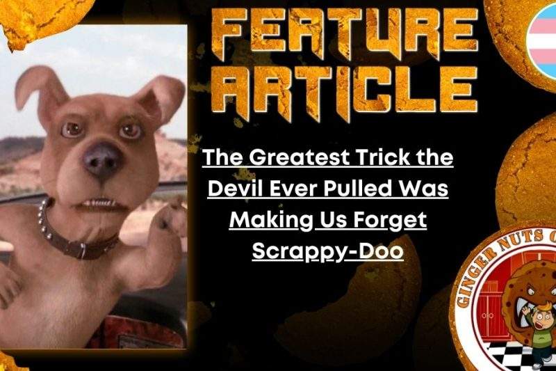 HORROR FEATURE ARTICLE The Greatest Trick the Devil Ever Pulled Was Making Us Forget Scrappy-Doo