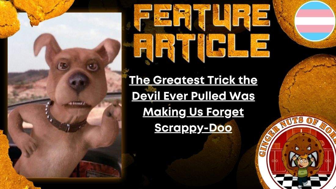 HORROR FEATURE ARTICLE The Greatest Trick the Devil Ever Pulled Was Making Us Forget Scrappy-Doo
