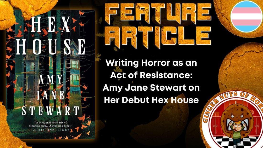 HORROR FEATURE ARTICLE Writing Horror as an Act of Resistance- Amy Jane Stewart on Her Debut Hex House