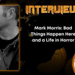 Author Interview Mark Morris- Bad Things Happen Here and a Life in Horror