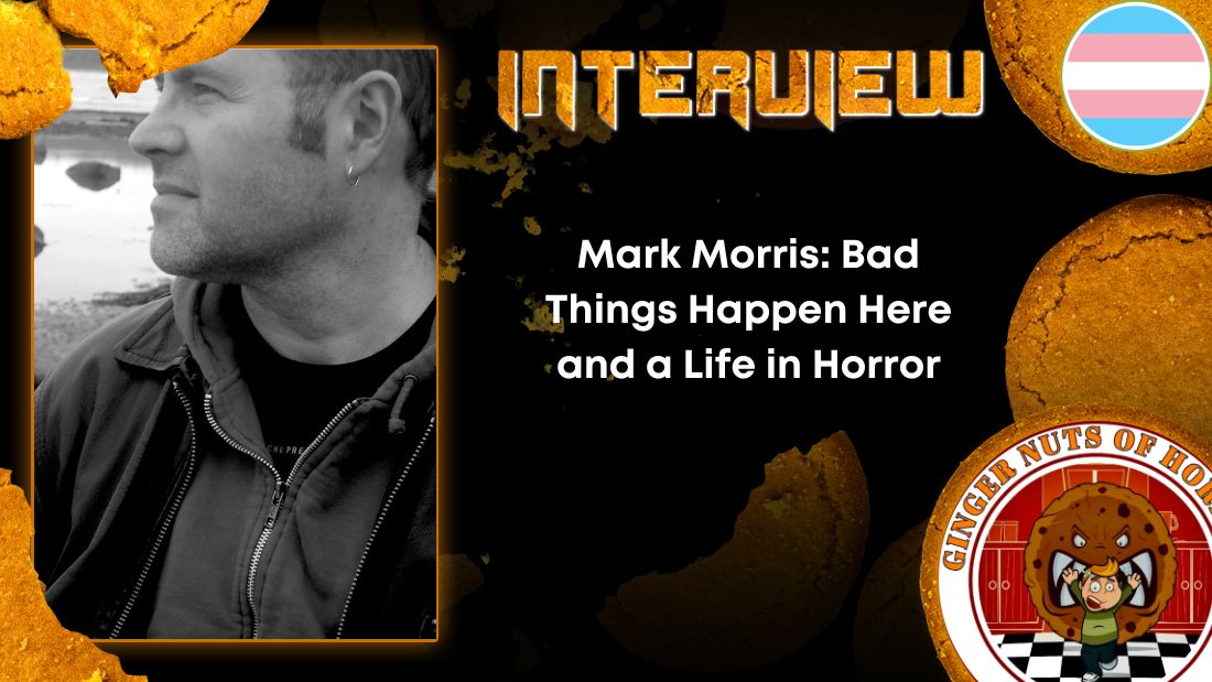 Mark Morris: Bad Things Happen Here and a Life in Horror 1 Mark Morris: Bad Things Happen Here and a Life in Horror Author Interview Mark Morris- Bad Things Happen Here and a Life in Horror