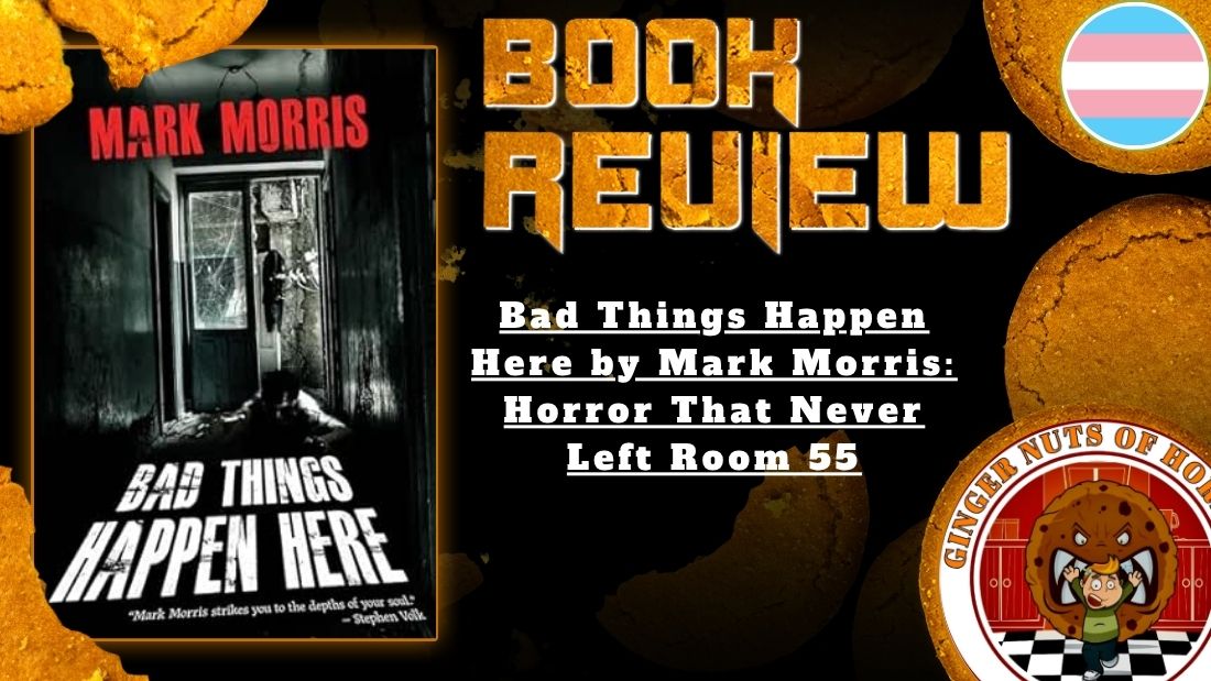 Bad Things Happen Here by Mark Morris: Horror That Never Left Room 55 1 Bad Things Happen Here by Mark Morris: Horror That Never Left Room 55 HORROR BOOK REVIEW Bad Things Happen Here by Mark Morris- Horror That Never Left Room 55