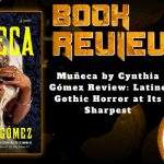 HORROR BOOK REVIEW Muñeca by Cynthia Gómez Review- Latine Gothic Horror at Its Sharpest