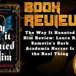 HORROR BOOK REVIEW The Way It Haunted Him Review- Laura R. Samotin's Dark Academia Horror Is the Real Thing