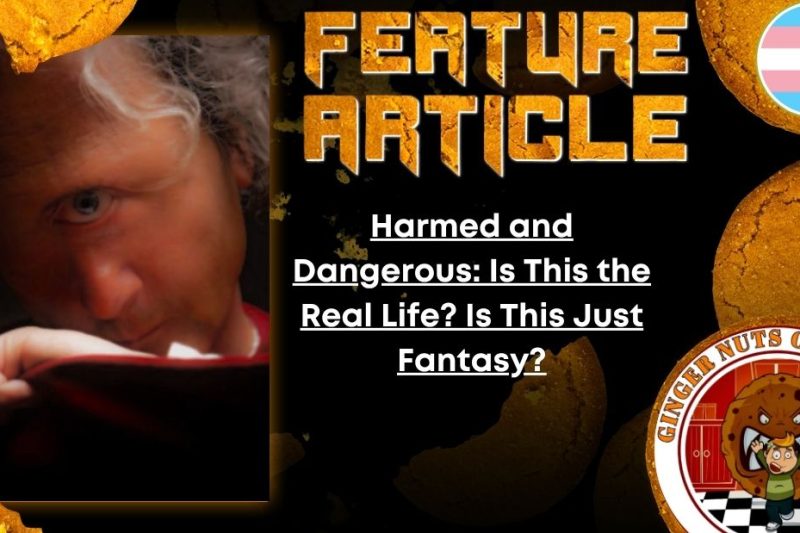 HORROR FEATURE ARTICLE Harmed and Dangerous- Is This the Real Life? Is This Just Fantasy?