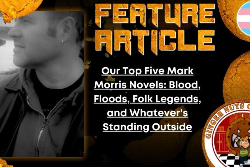 Our Top 5 Mark Morris Novels: Blood, Floods, Folk Legends, and Whatever’s Standing Outside