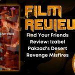 HORROR MOVIE REVIEW Find Your Friends Review- Izabel Pakzad's Desert Revenge Misfires