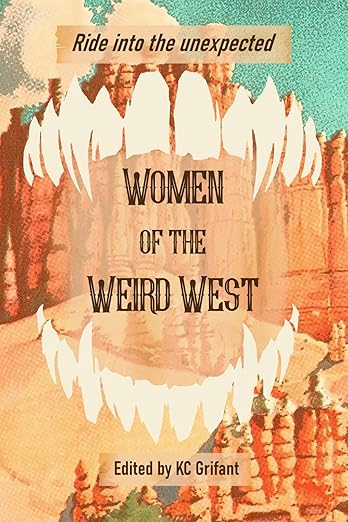 Women of the Weird West, edited by KC Grifant: The Frontier Reclaimed 2 Women of the Weird West, edited by KC Grifant: The Frontier Reclaimed Women of the Weird West edited by KC Grifant review