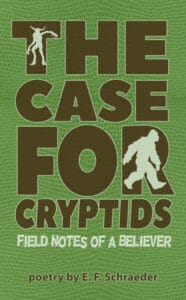 The Case for Cryptids: Field Notes of a Believer by E.F. Schraeder