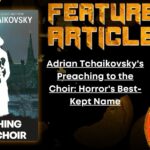 HORROR FEATURE ARTICLE Adrian Tchaikovsky's Preaching to the Choir- Horror's Best-Kept Name