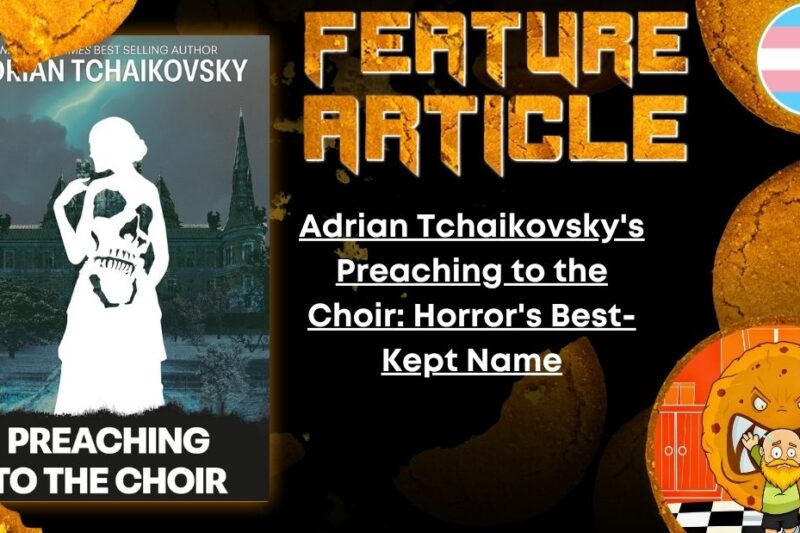 HORROR FEATURE ARTICLE Adrian Tchaikovsky's Preaching to the Choir- Horror's Best-Kept Name