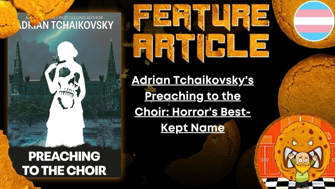 HORROR FEATURE ARTICLE Adrian Tchaikovsky's Preaching to the Choir- Horror's Best-Kept Name
