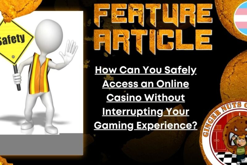 How Can You Safely Access an Online Casino Without Interrupting Your Gaming Experience?