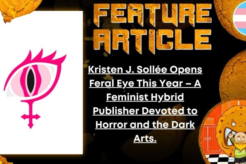 HORROR FEATURE ARTICLE Kristen J. Sollée Opens Feral Eye This Year – A Feminist Hybrid Publisher Devoted to Horror and the Dark Arts.