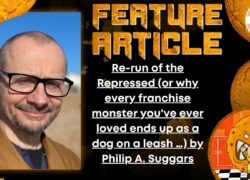 HORROR FEATURE ARTICLE Re-run of the Repressed  (or why every franchise monster you've ever loved ends up as a dog on a leash …) by Philip A. Suggars