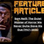 HORROR FEATURE ARTICLE Sam Neill- The Quiet Master of Horror We Never Quite Gave His Due (1947–2026)