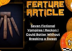 HORROR FEATURE ARTICLE Seven Fictional Vampires I Reckon I Could Batter Without Breaking a Sweat