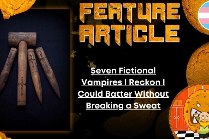 7 Fictional Vampires I Reckon I Could Batter Without Breaking a Sweat