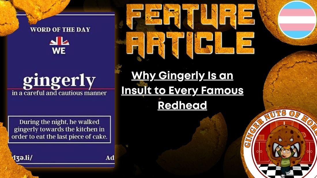 HORROR FEATURE ARTICLE Why Gingerly Is an Insult to Every Famous Redhead