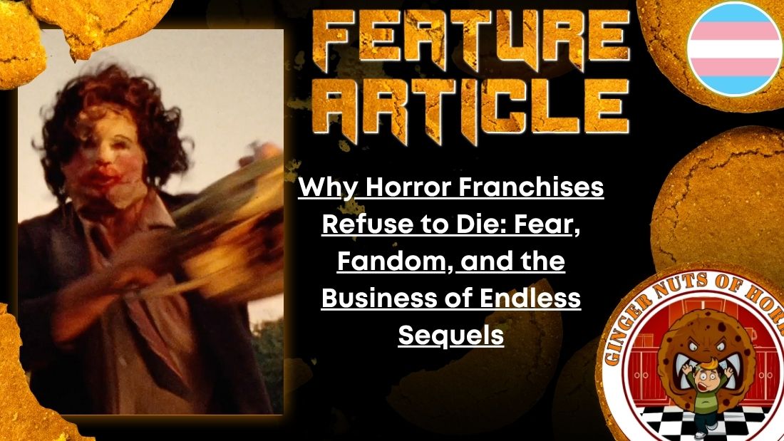 HORROR FEATURE ARTICLE Why Horror Franchises Refuse to Die- Fear, Fandom, and the Business of Endless Sequels