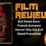 HORROR MOVIE REVIEW Evil Dead Burn- French Extreme Horror Hits the Evil Dead Franchise