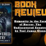 Humanity in the Face of Horror: The Undiscovered Country by Teel James Glenn