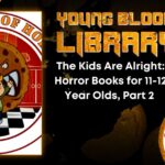 THE YOUNG BLOOOD LIBRARY The Kids Are Alright- Horror Books for 11-12 Year Olds, Part 2