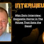 Author Interview Max Doty Interview- Domestic Horror in The House That Eats the Dead