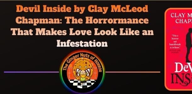 Book Review Devil Inside by Clay McLeod Chapman- The Horrormance That Makes Love Look Like an Infestation