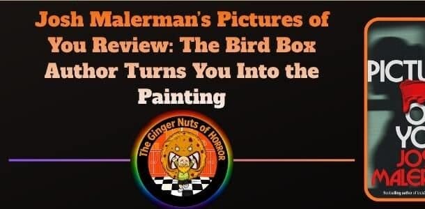 Book Review Josh Malerman’s Pictures of You Review- The Bird Box Author Turns You Into the Painting