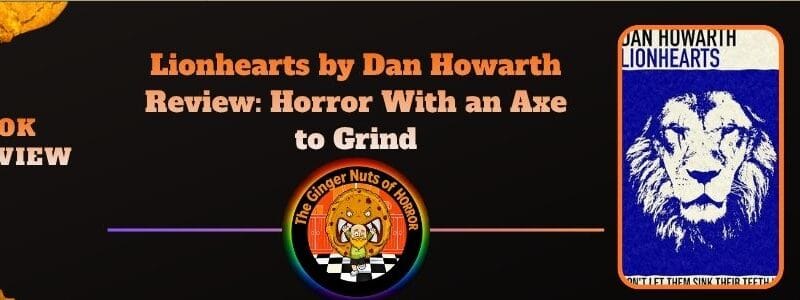 Lionhearts by Dan Howarth Review: Horror With an Axe to Grind