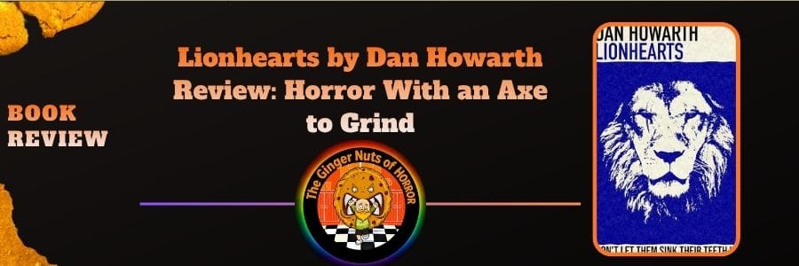Book Review Lionhearts by Dan Howarth Review- Horror With an Axe to Grind