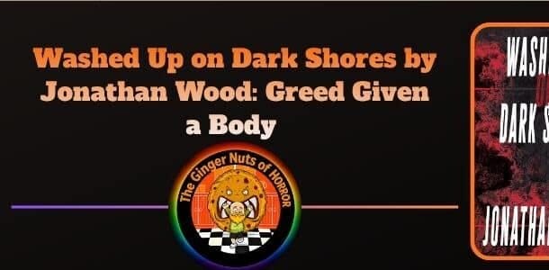 Book Review Washed Up on Dark Shores by Jonathan Wood- Greed Given a Body