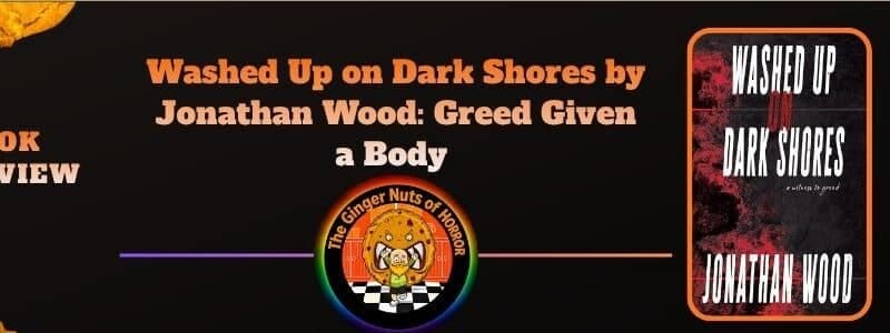 Washed Up on Dark Shores by Jonathan Wood: Greed Given a Body