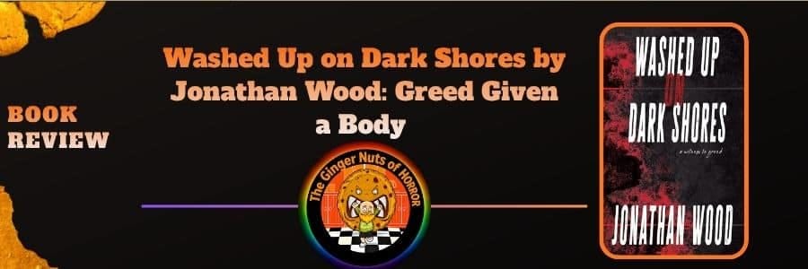 Book Review Washed Up on Dark Shores by Jonathan Wood- Greed Given a Body