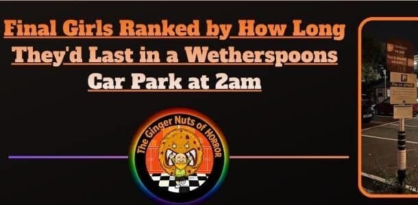 Feature Article Final Girls Ranked by How Long They'd Last in a Wetherspoons Car Park at 2am