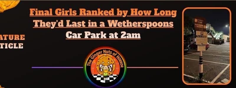 Final Girls Ranked by How Long They’d Last in a Wetherspoons Car Park at 2am