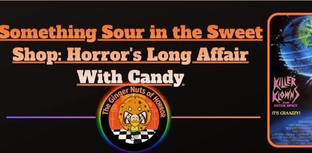 Feature Article Something Sour in the Sweet Shop- Horror's Long Affair With Candy