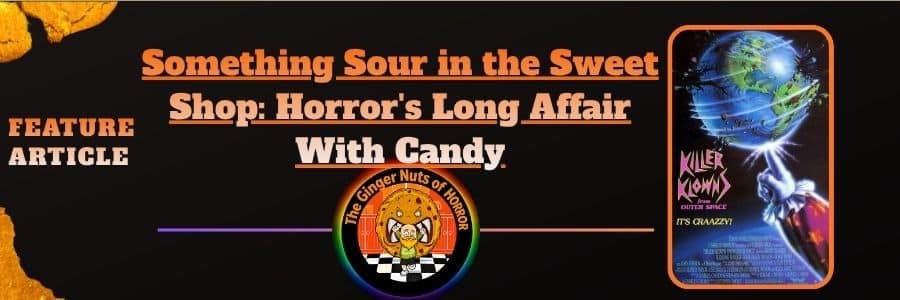 Feature Article Something Sour in the Sweet Shop- Horror's Long Affair With Candy