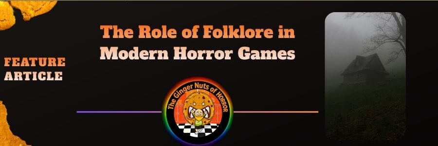 Feature Article The Role of Folklore in Modern Horror Games