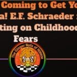 Feature Article They’re Coming to Get You, Barbara! E.F. Schraeder is Reflecting on Childhood Fears