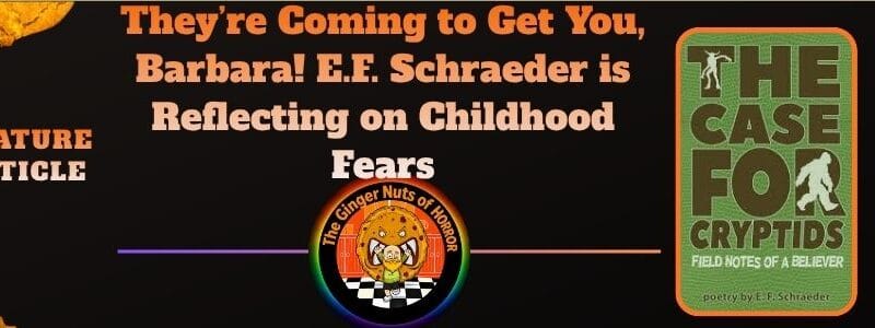 They’re Coming to Get You, Barbara!  E.F. Schraeder is Reflecting on Childhood Fears