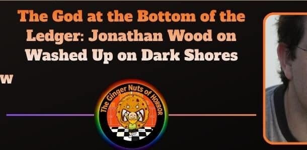 Interview The God at the Bottom of the Ledger- Jonathan Wood on Washed Up on Dark Shores