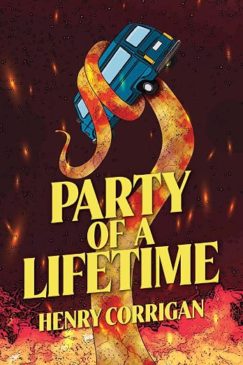 Party of a Lifetime by Henry Corrigan: A Queer Body Horror Novel That Puts the Real Monster in the Driveway 2 Party of a Lifetime by Henry Corrigan: A Queer Body Horror Novel That Puts the Real Monster in the Driveway Party of a Lifetime by Henry Corrigan