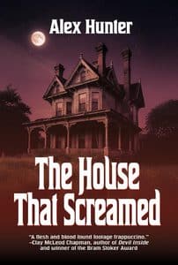 The Heart and Soul of Horror Alex Hunter on The House That Screamed and Haunting the Reader